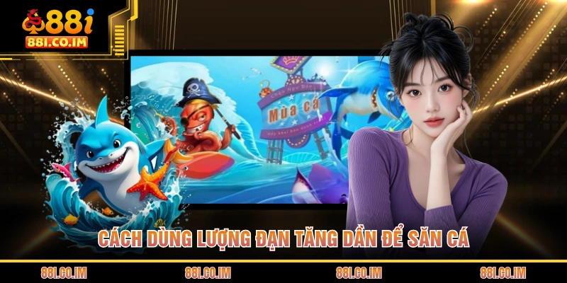 Kinh Nghiệm Chơi Bắn Cá - Mẹo Săn Cá Hay Cho Hội Viên 2 Cách dùng lượng đạn tăng dần để săn cá