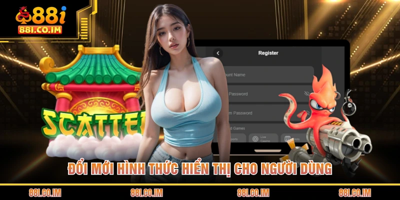 Đăng Ký 88I 3 Đổi mới hình thức hiển thị cho người dùng