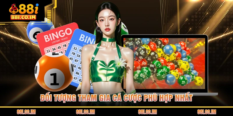 Đối tượng tham gia cá cược phù hợp nhất