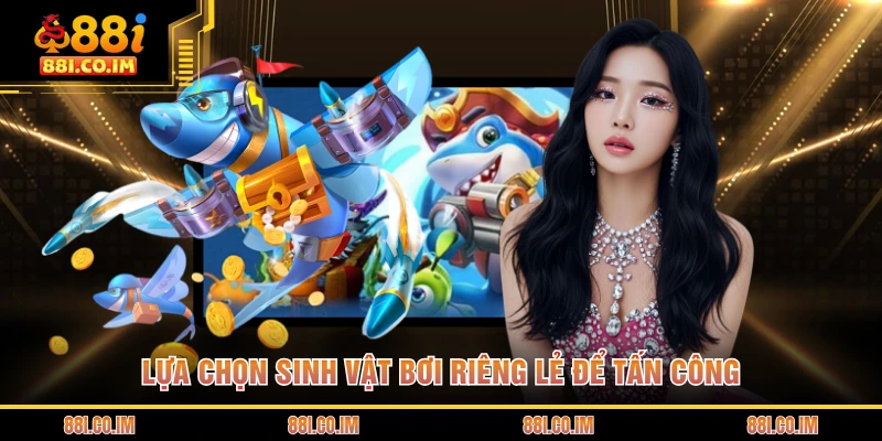 Kinh Nghiệm Chơi Bắn Cá - Mẹo Săn Cá Hay Cho Hội Viên 3 Lựa chọn sinh vật bơi riêng lẻ để tấn công