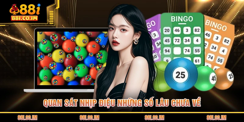 Quan sát nhịp điệu những số lâu chưa về